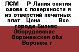 ЛСМ – 1Р Линия снятия олова с поверхности и из отверстий печатных плат › Цена ­ 111 - Все города Бизнес » Оборудование   . Воронежская обл.,Воронеж г.